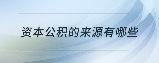 資本公積的來(lái)源有哪些 資本公積的來(lái)源有哪些