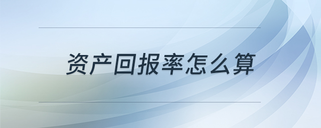 資產(chǎn)回報(bào)率怎么算 資產(chǎn)回報(bào)率怎么算