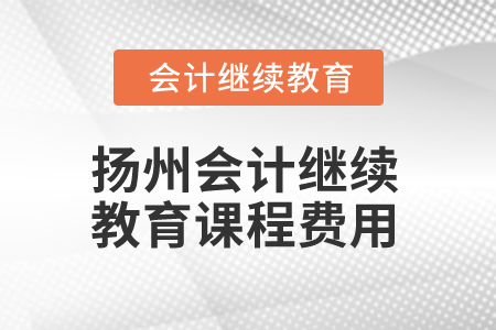2025年揚州會計繼續(xù)教育課程費用