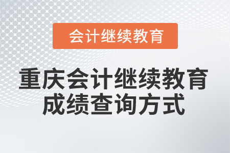 2025年重慶會(huì)計(jì)繼續(xù)教育成績(jī)查詢方式