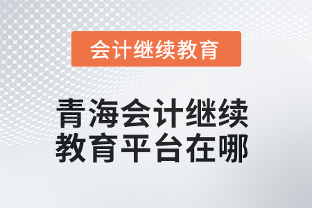2025年青海會(huì)計(jì)繼續(xù)教育平臺(tái)在哪？