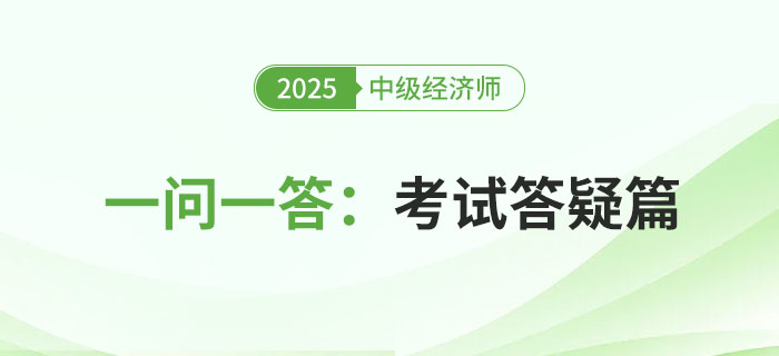 一問一答：2025年中級經(jīng)濟師考試答疑篇！