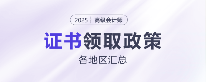2025年各地區(qū)高級(jí)會(huì)計(jì)師證書(shū)領(lǐng)取政策匯總