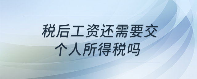 稅后工資還需要交個(gè)人所得稅嗎