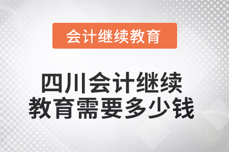 2025年四川會(huì)計(jì)繼續(xù)教育需要多少錢(qián)？