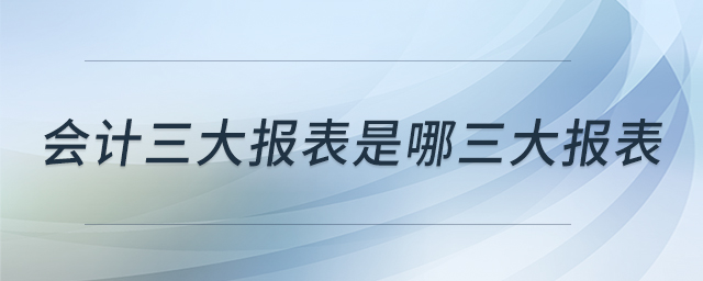 會計三大報表是哪三大報表