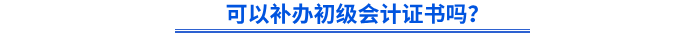 可以補(bǔ)辦初級會計證書嗎？