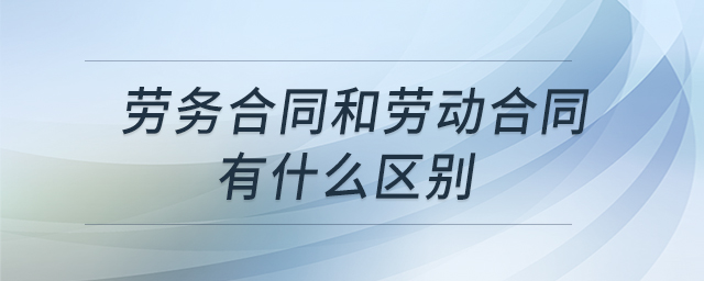 勞務(wù)合同和勞動合同有什么區(qū)別 勞務(wù)合同和勞動合同有什么區(qū)別