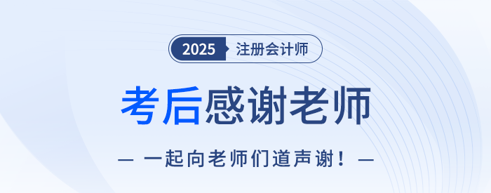 2025年注冊(cè)會(huì)計(jì)師考后，一起向老師們道聲感謝！