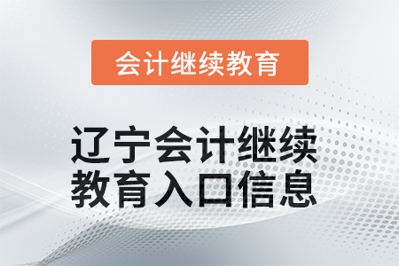 2025年遼寧會(huì)計(jì)繼續(xù)教育入口信息 2025年遼寧會(huì)計(jì)繼續(xù)教育入口信息