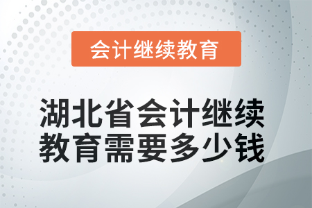 2025年湖北省會(huì)計(jì)繼續(xù)教育需要多少錢？