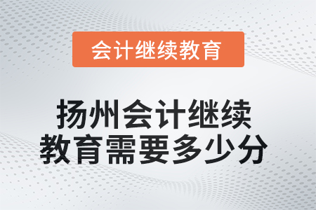 2025年揚(yáng)州會(huì)計(jì)繼續(xù)教育需要多少分？