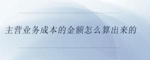 主營業(yè)務(wù)成本的金額怎么算出來的