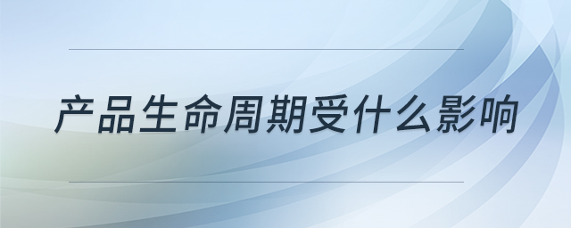 產(chǎn)品生命周期受什么影響 產(chǎn)品生命周期受什么影響