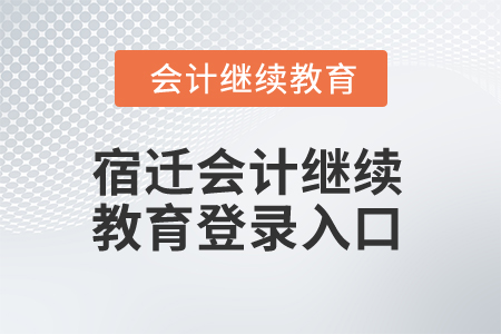 2025年宿遷會(huì)計(jì)繼續(xù)教育網(wǎng)登錄入口 2025年宿遷會(huì)計(jì)繼續(xù)教育網(wǎng)登錄入口