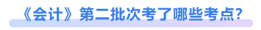 會(huì)計(jì)第二批次考了哪些考點(diǎn)？