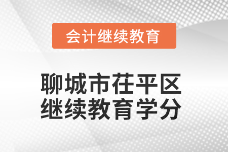 2025年聊城市茌平區(qū)會(huì)計(jì)繼續(xù)教育學(xué)分要求 2025年聊城市茌平區(qū)會(huì)計(jì)繼續(xù)教育學(xué)分要求