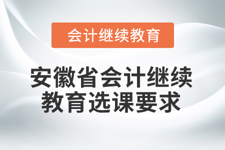 2025年安徽省會(huì)計(jì)繼續(xù)教育選課要求