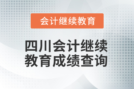 2025年四川會計繼續(xù)教育成績查詢 2025年四川會計繼續(xù)教育成績查詢
