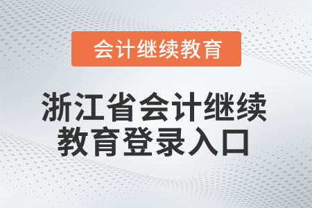 2025年浙江省會(huì)計(jì)繼續(xù)教育登錄入口 2025年浙江省會(huì)計(jì)繼續(xù)教育登錄入口