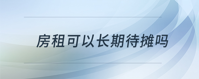 房租可以長(zhǎng)期待攤嗎 房租可以長(zhǎng)期待攤嗎