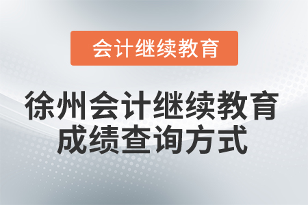 2025年徐州會(huì)計(jì)繼續(xù)教育成績查詢方式 2025年徐州會(huì)計(jì)繼續(xù)教育成績查詢方式