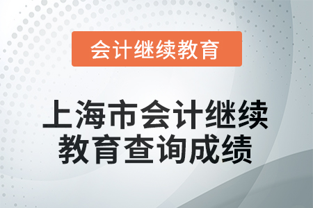 2025年上海市會計繼續(xù)教育查詢成績方式 2025年上海市會計繼續(xù)教育查詢成績方式