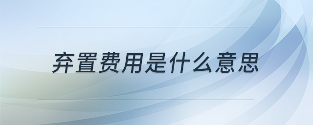 棄置費用是什么意思 棄置費用是什么意思