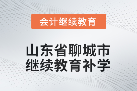 2025年山東省聊城市繼續(xù)教育補(bǔ)學(xué)要求 2025年山東省聊城市繼續(xù)教育補(bǔ)學(xué)要求