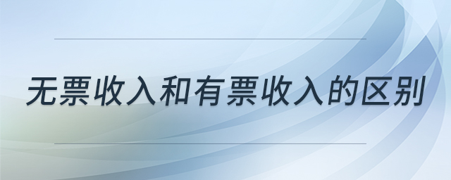 無(wú)票收入和有票收入的區(qū)別 無(wú)票收入和有票收入的區(qū)別