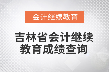2025年吉林省會(huì)計(jì)人員繼續(xù)教育成績查詢