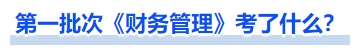 中級(jí)會(huì)計(jì)第一批次《財(cái)務(wù)管理》考了什么？