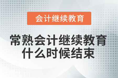 2025年常熟會(huì)計(jì)繼續(xù)教育什么時(shí)候結(jié)束？