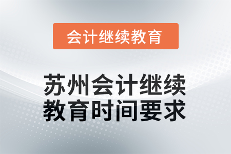 2025年蘇州會計繼續(xù)教育時間要求 2025年蘇州會計繼續(xù)教育時間要求