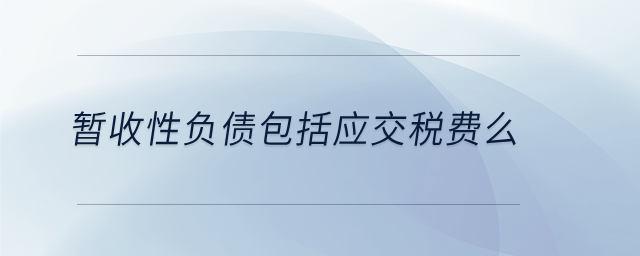 暫收性負債包括應(yīng)交稅費么