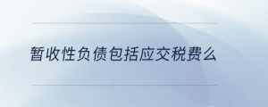 暫收性負(fù)債包括應(yīng)交稅費(fèi)么