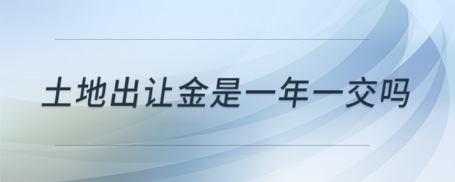 土地出讓金是一年一交嗎