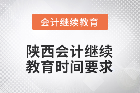 2025年陜西會(huì)計(jì)繼續(xù)教育時(shí)間要求 2025年陜西會(huì)計(jì)繼續(xù)教育時(shí)間要求