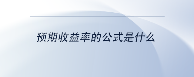 中級會計預(yù)期收益率的公式是什么