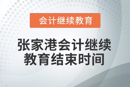 2025年張家港會(huì)計(jì)繼續(xù)教育結(jié)束時(shí)間 2025年張家港會(huì)計(jì)繼續(xù)教育結(jié)束時(shí)間