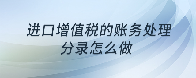 進口增值稅的賬務(wù)處理分錄怎么做