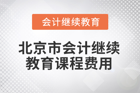 2025年北京市會(huì)計(jì)繼續(xù)教育課程費(fèi)用 2025年北京市會(huì)計(jì)繼續(xù)教育課程費(fèi)用