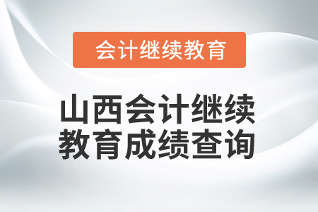 2025年山西會(huì)計(jì)繼續(xù)教育成績(jī)查詢 2025年山西會(huì)計(jì)繼續(xù)教育成績(jī)查詢
