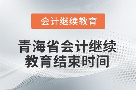 2025年青海省會(huì)計(jì)人員繼續(xù)教育結(jié)束時(shí)間