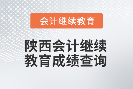 2025年陜西會計繼續(xù)教育成績查詢 2025年陜西會計繼續(xù)教育成績查詢