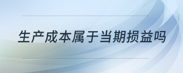 生產(chǎn)成本屬于當(dāng)期損益嗎