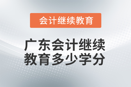 2025年廣東省會(huì)計(jì)繼續(xù)教育多少學(xué)分算合格？