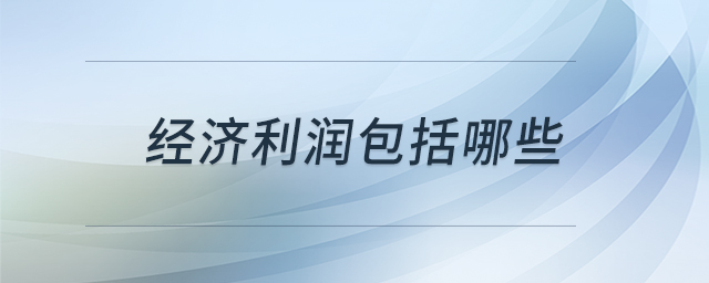 經(jīng)濟利潤包括哪些 經(jīng)濟利潤包括哪些