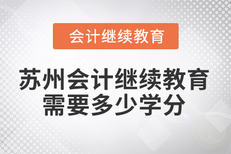2025年蘇州會(huì)計(jì)繼續(xù)教育需要多少學(xué)分？