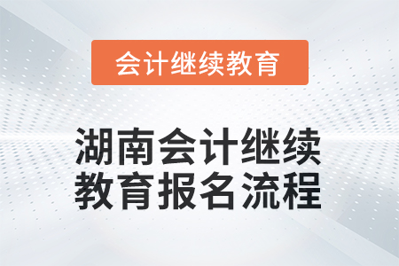 2025年湖南會計繼續(xù)教育報名流程